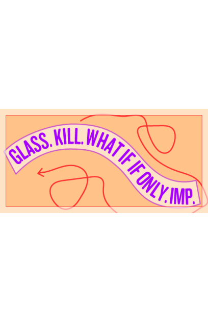 Glass. Kill. What If If Only. Imp.