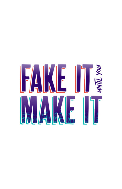 Fake It Until You Make It