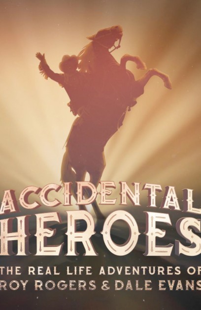 Accidental Heroes: The Real Adventures of Roy Rogers & Dale Evans